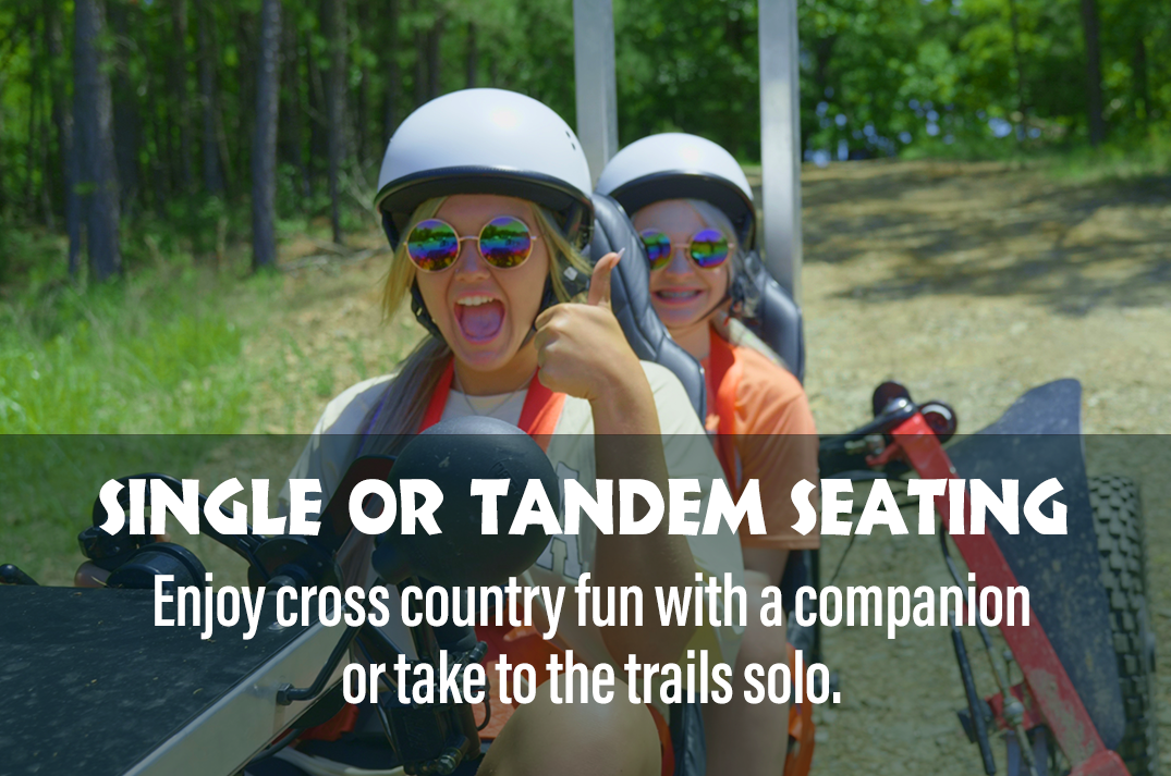 Single or Tandem Seating Enjoy cross country fun with a companion or take to the trails solo.